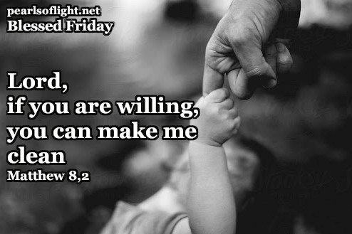 “Lord, if you are willing, you can make me clean.
