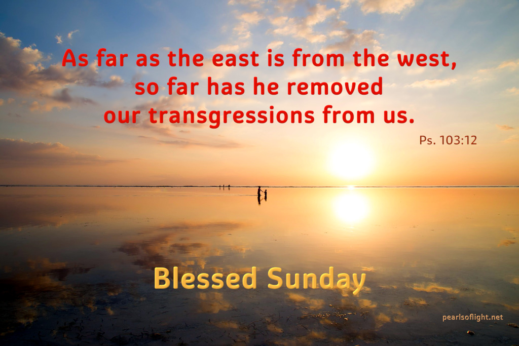 As far as the east is from the west,so far has he removed our transgressions from us