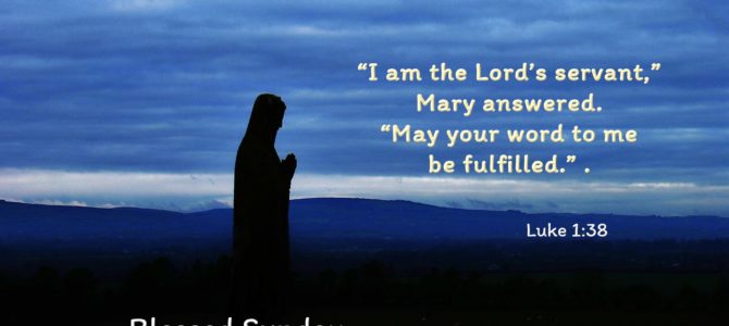 “I am the Lord’s servant,” Mary answered. “May your word to me be fulfilled.” .