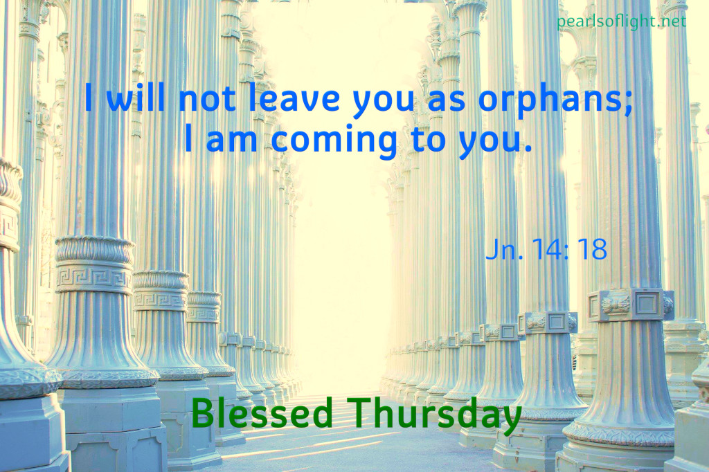 I will not leave you as orphans; I am coming to you.